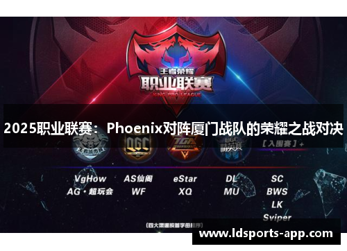 2025职业联赛：Phoenix对阵厦门战队的荣耀之战对决