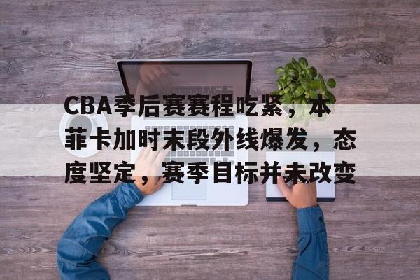 乐动体育官网-CBA季后赛赛程吃紧，本菲卡加时末段外线爆发，态度坚定，赛季目标并未改变的简单介绍